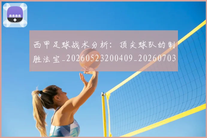 西甲足球战术分析:顶尖球队的制胜法宝_20260523200409_20260703181927