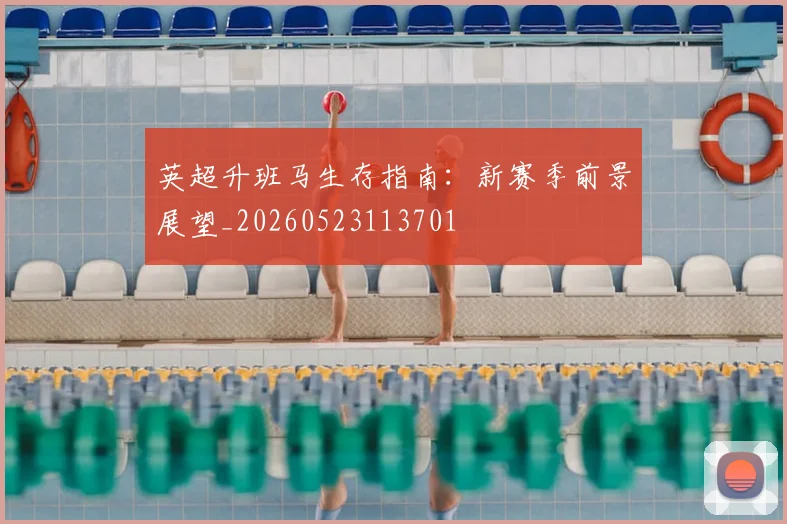 英超升班马生存指南:新赛季前景展望_20260523113701