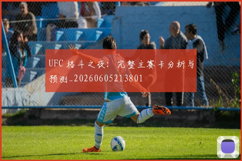 UFC 格斗之夜:完整主赛卡分析与预测_20260605213801