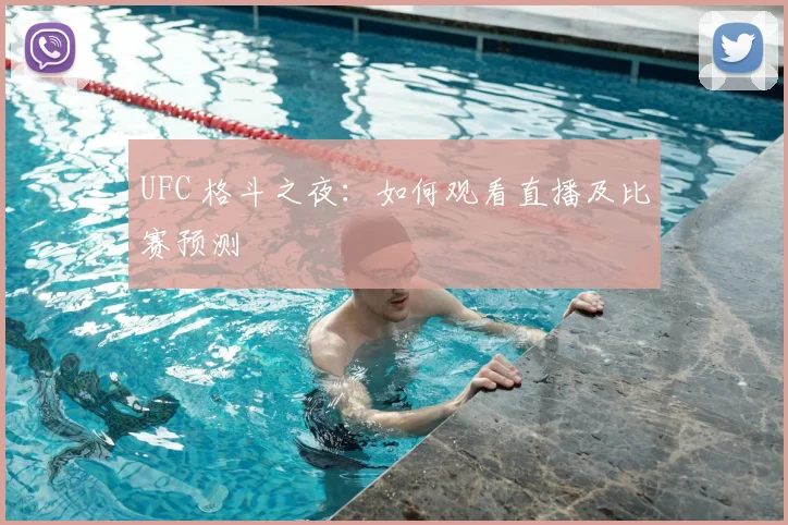 UFC 格斗之夜:如何观看直播及比赛预测
