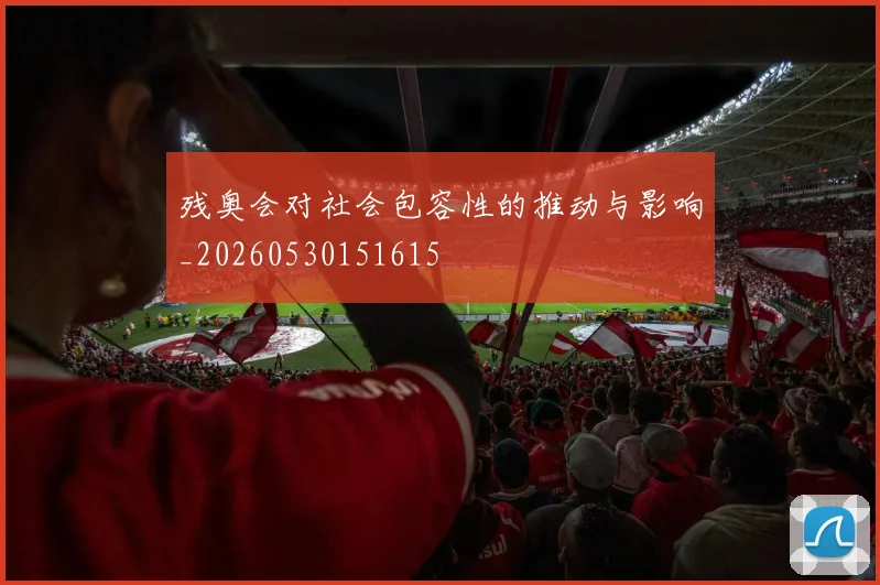 残奥会对社会包容性的推动与影响_20260530151615