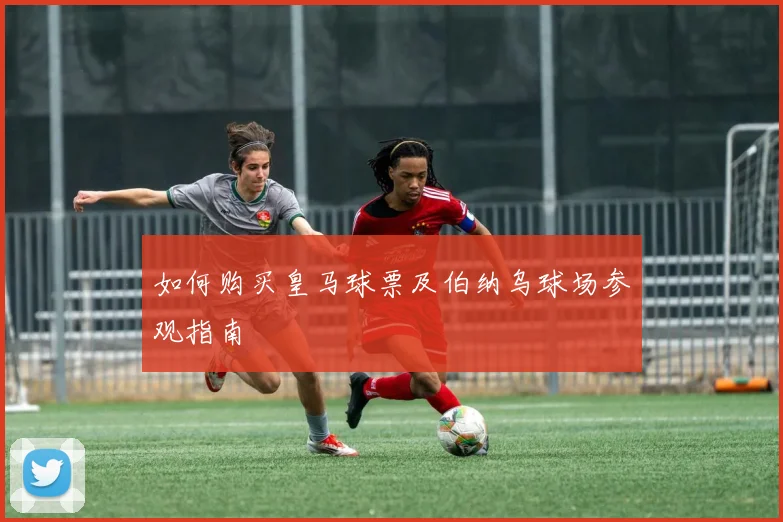 如何购买皇马球票及伯纳乌球场参观指南